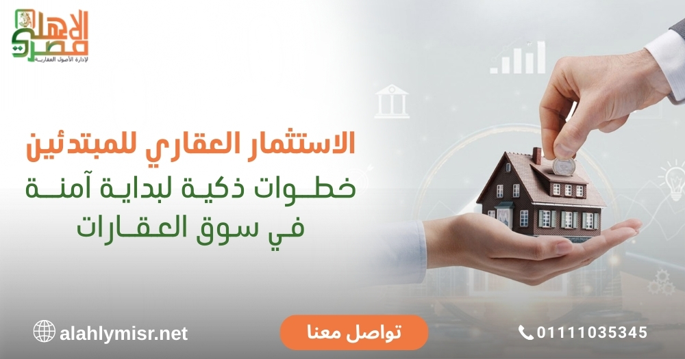 الاستثمار العقاري للمبتدئين: خطواتك الأولى تبدأ مع الاهلي مصر